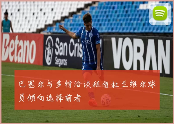 巴塞尔与多特洽谈租借杜兰维尔球员倾向选择前者